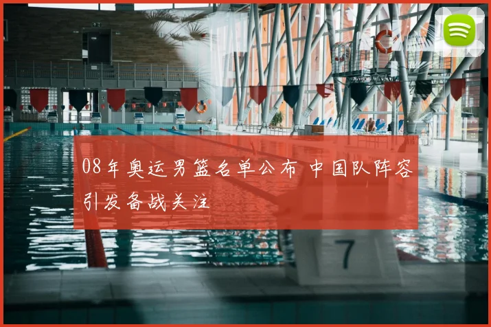 08年奥运男篮名单公布 中国队阵容引发备战关注
